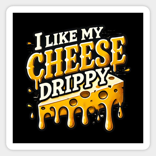 I like My Cheese Drippy, Funny Meme Cheese Lover Sticker by logiamerch